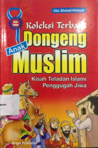 Koleksi Terbaik Dongeng Anak Muslim : Kisah Teladan Islami Penggugah Jiwa