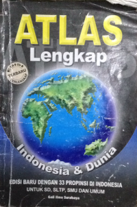 Atlas Lengkap Indonesia dan Dunia Edisi Baru dengan 33 Propinsi di Indonesia Untuk SD, SLTP, SMU dan Umum
