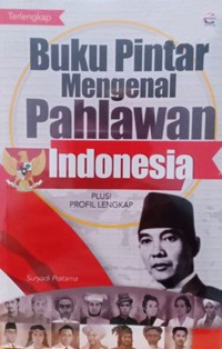 buku pintar mengenal pahlawan indonesia : plus! profil lengkap