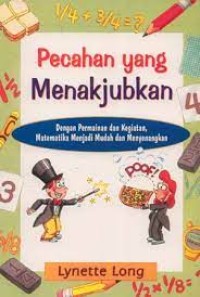 Pecahan yang Menakjubkan : dengan permainan dan kegiatan, matematika menjadi mudah dan menyenangkan