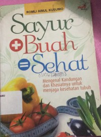 SAYUR + BUAH=SEHAT :  mengenal kandungan dan khasiatnya untuk menjaga kesehatan tubuh